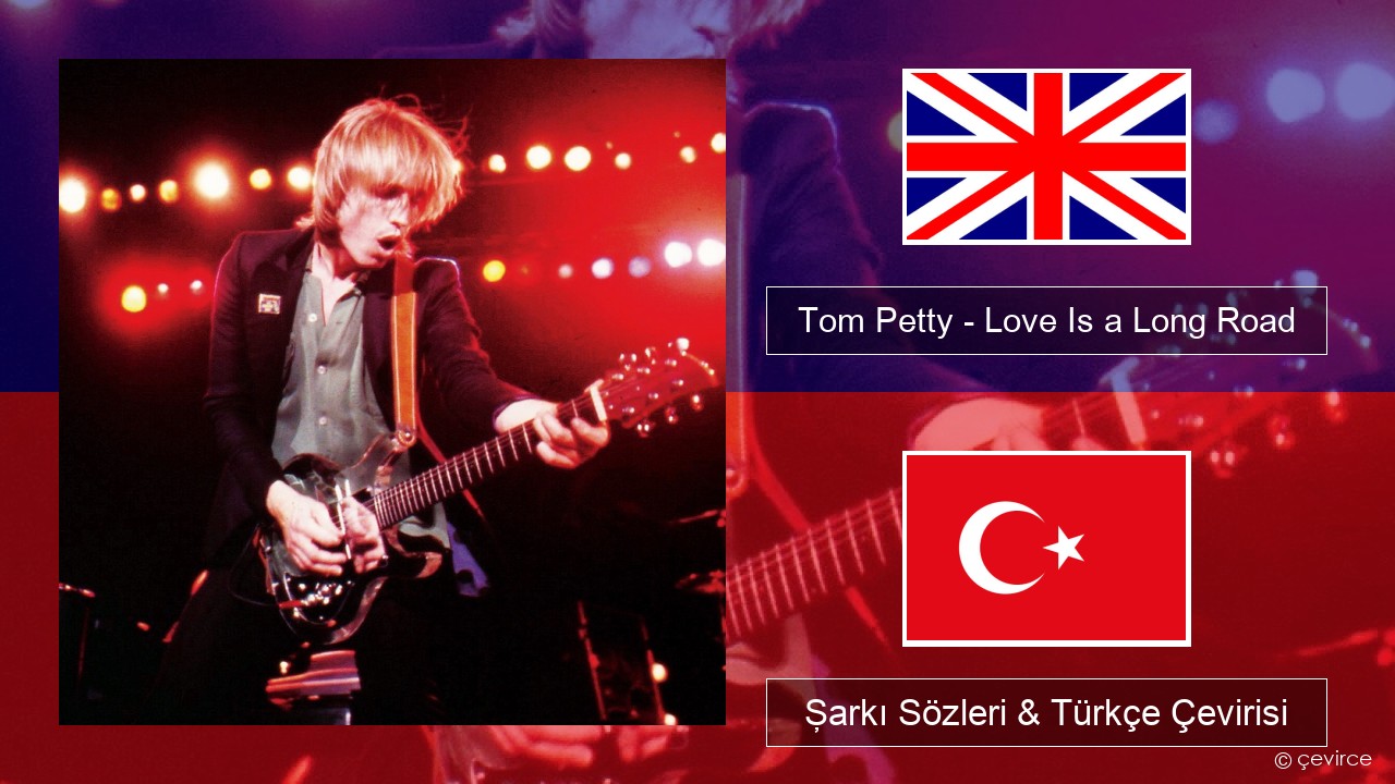Tom Petty – Love Is a Long Road İngilizce Şarkı Sözleri & Türkçe Çevirisi