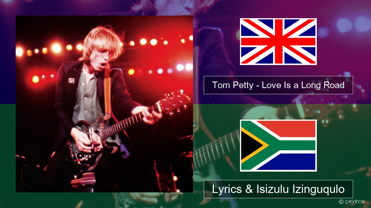Tom Petty – Love Is a Long Road Isizulu Lyrics & Isizulu Izinguqulo