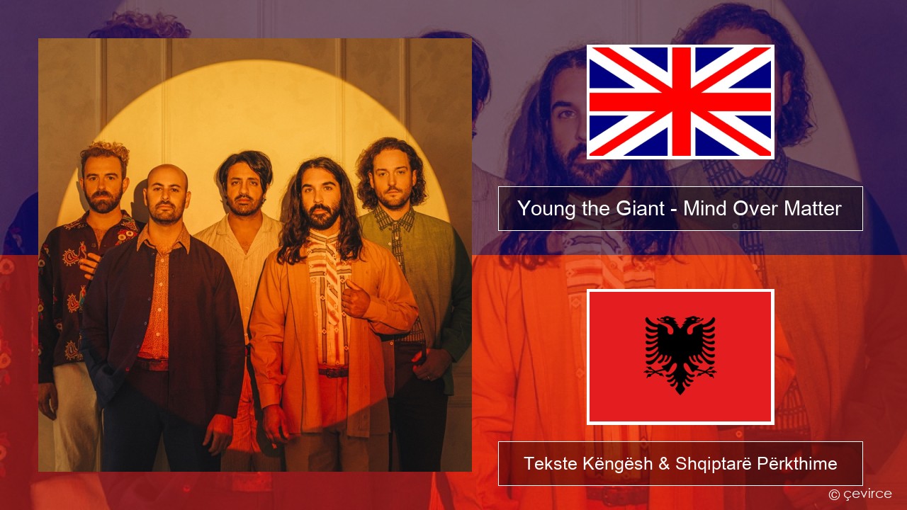 Young the Giant – Mind Over Matter Anglisht Tekste Këngësh & Shqiptarë Përkthime