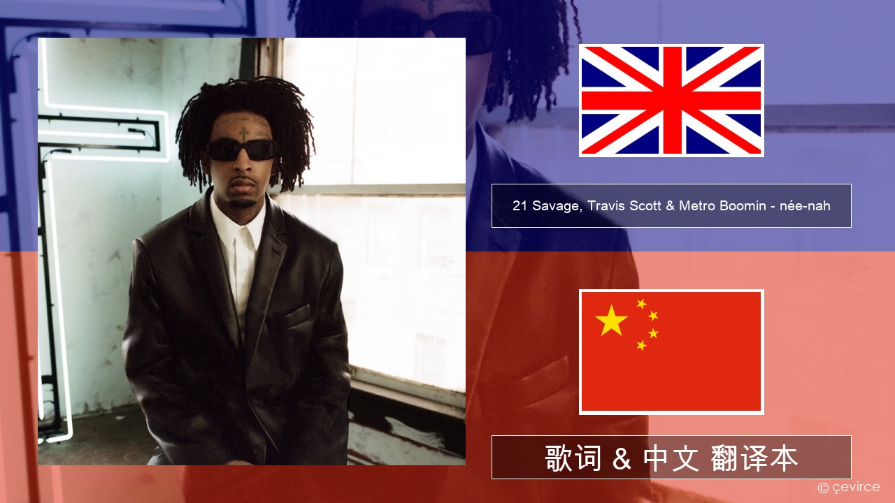 21 Savage, Travis Scott & Metro Boomin – née-nah 英语 歌词 & 中文 翻译本