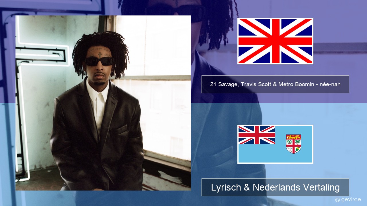 21 Savage, Travis Scott & Metro Boomin – née-nah Engels Lyrisch & Nederlands Vertaling