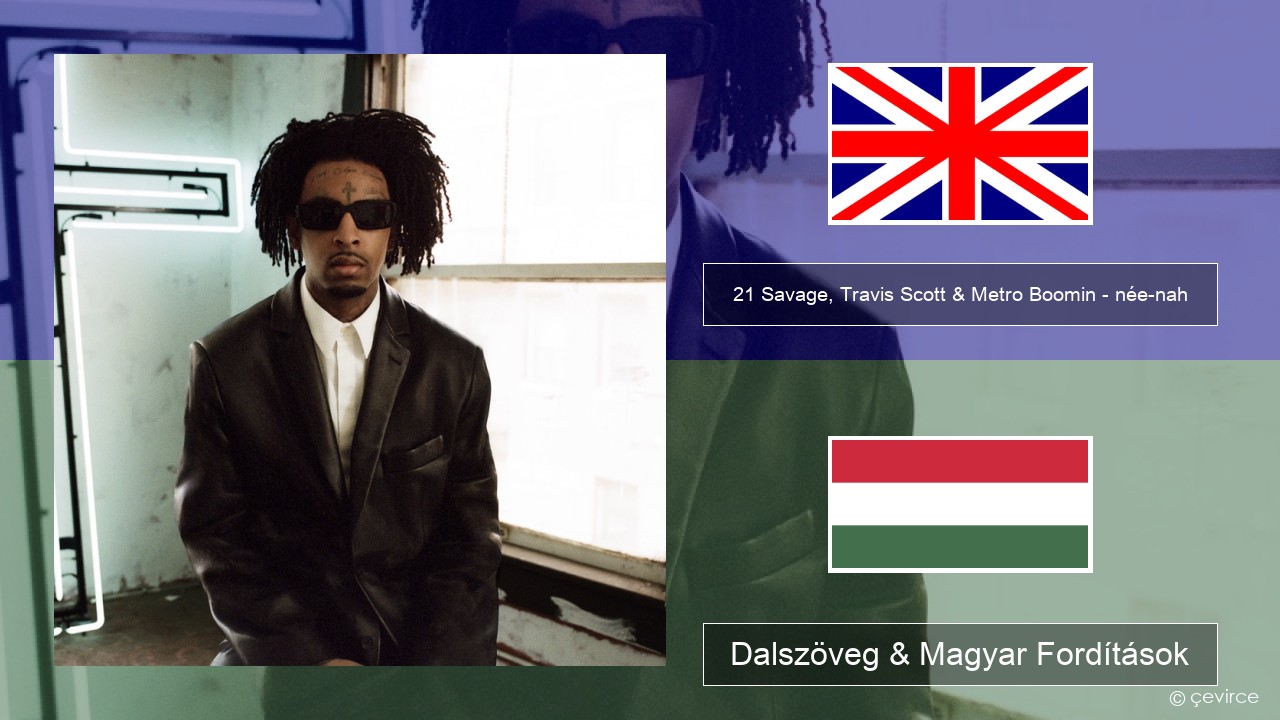 21 Savage, Travis Scott & Metro Boomin – née-nah Magyar Dalszöveg & Magyar Fordítások