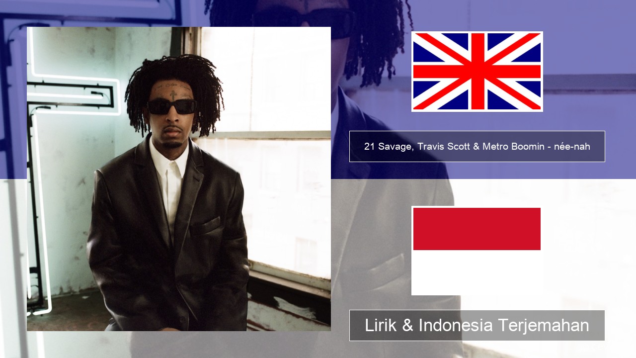 21 Savage, Travis Scott & Metro Boomin – née-nah Bahasa Indonesia Lirik & Indonesia Terjemahan