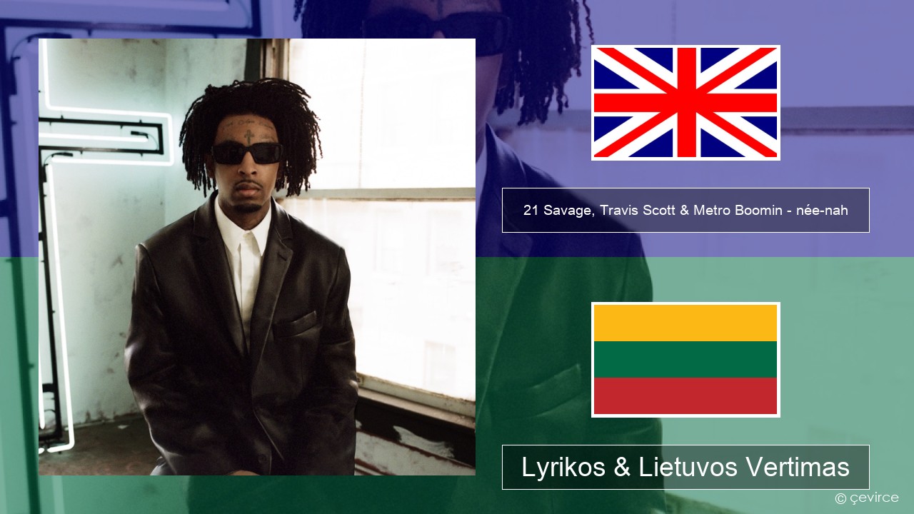 21 Savage, Travis Scott & Metro Boomin – née-nah Anglų Lyrikos & Lietuvos Vertimas