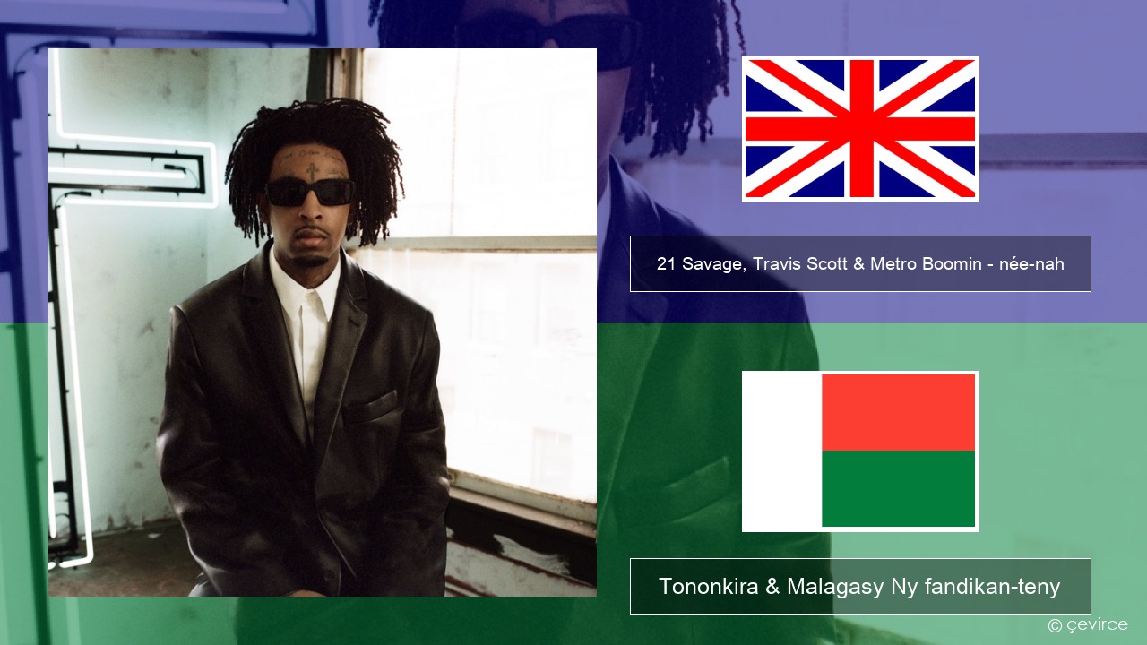 21 Savage, Travis Scott & Metro Boomin – née-nah Malagasy Tononkira & Malagasy Ny fandikan-teny