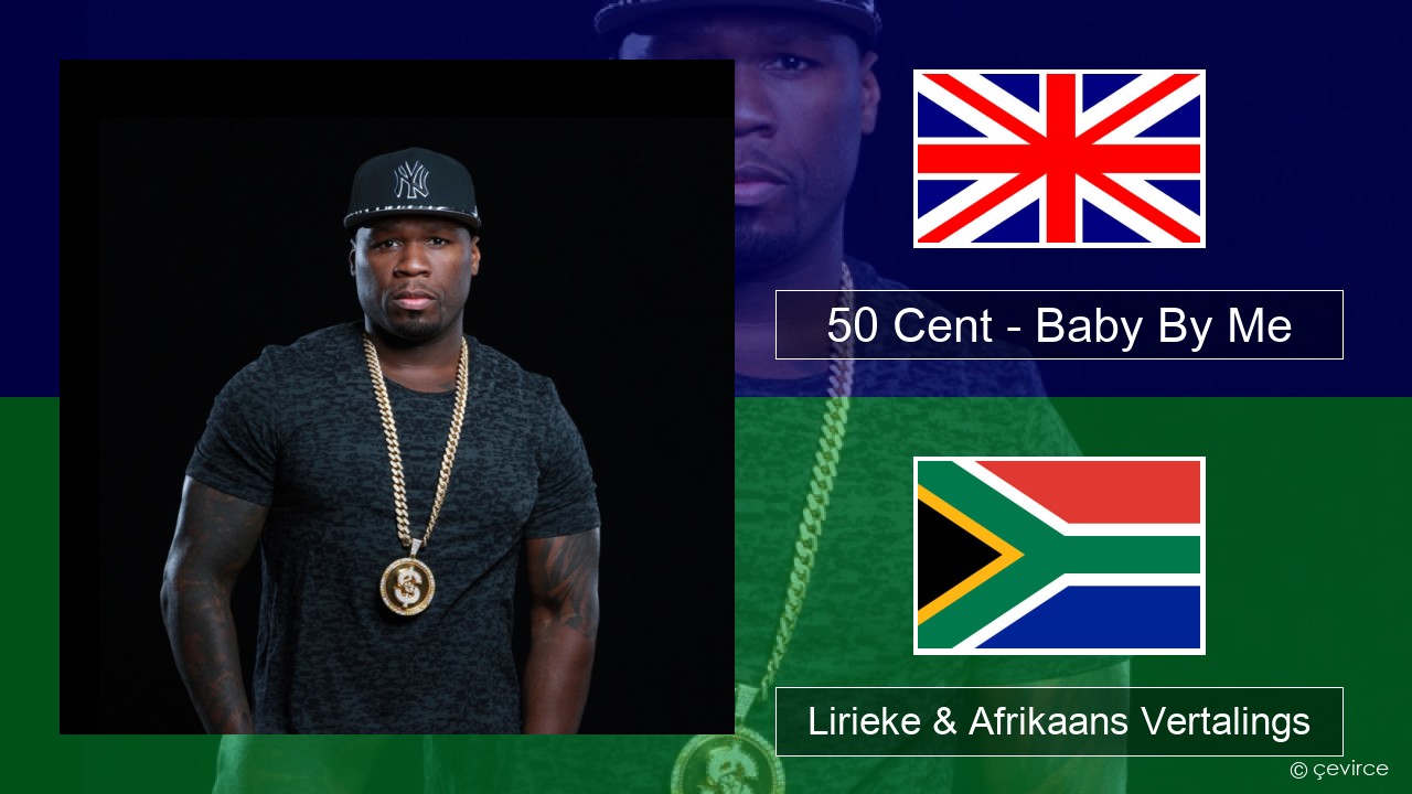 50 Cent – Baby By Me (feat. Ne-Yo) Engels Lirieke & Afrikaans Vertalings