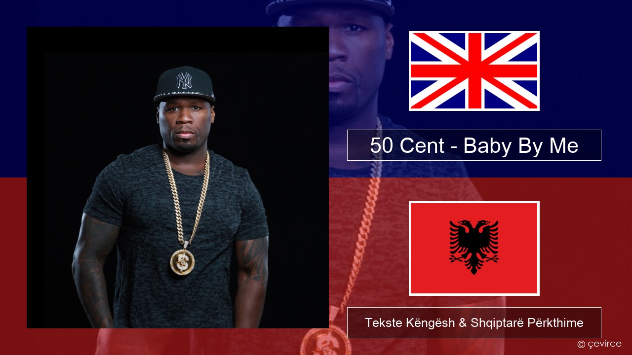 50 Cent – Baby By Me (feat. Ne-Yo) Anglisht Tekste Këngësh & Shqiptarë Përkthime
