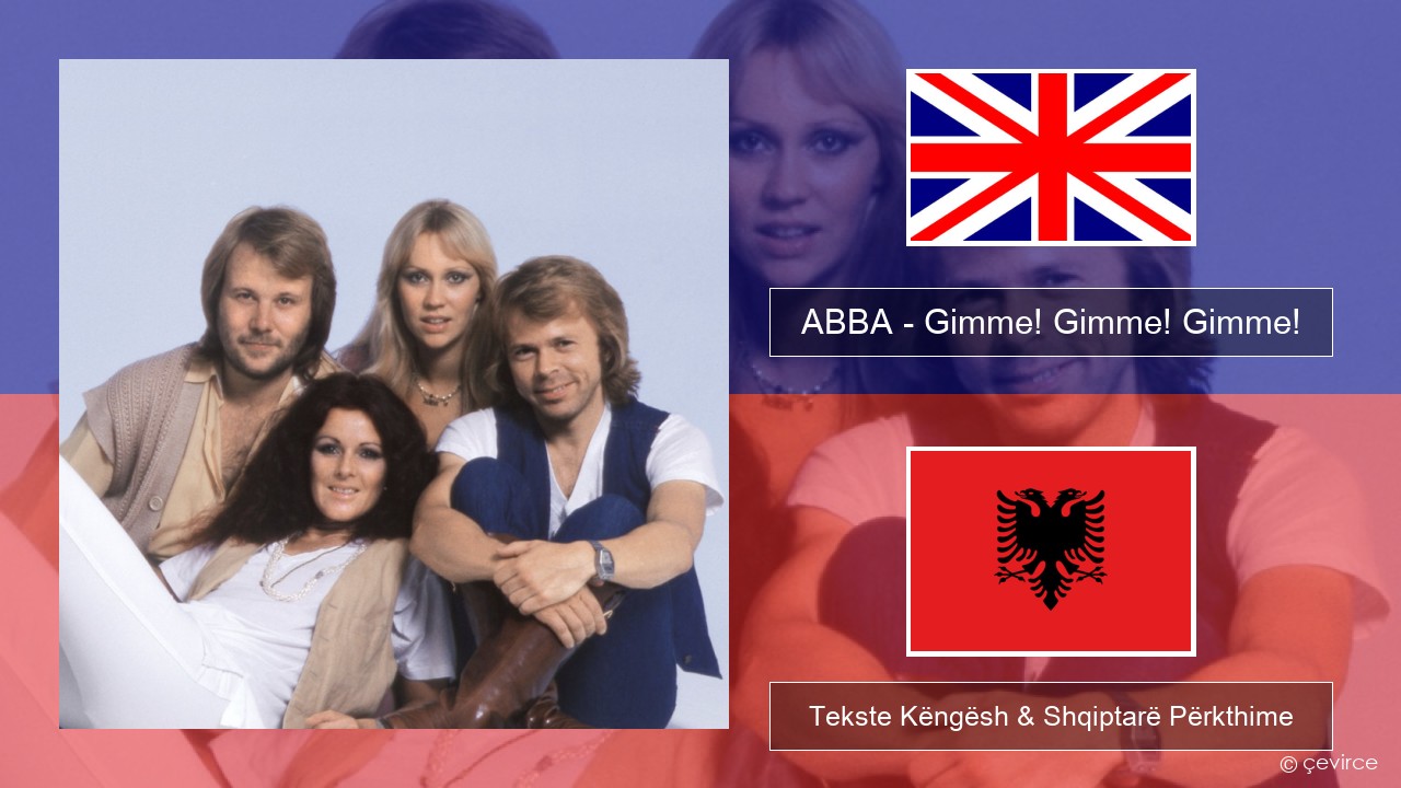 ABBA – Gimme! Gimme! Gimme! (A Man After Midnight) Anglisht Tekste Këngësh & Shqiptarë Përkthime