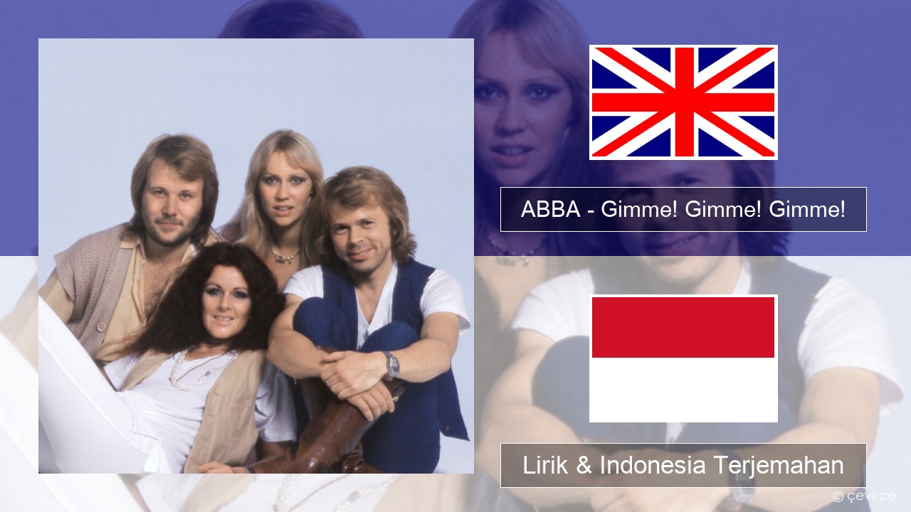 ABBA – Gimme! Gimme! Gimme! (A Man After Midnight) Bahasa Indonesia Lirik & Indonesia Terjemahan