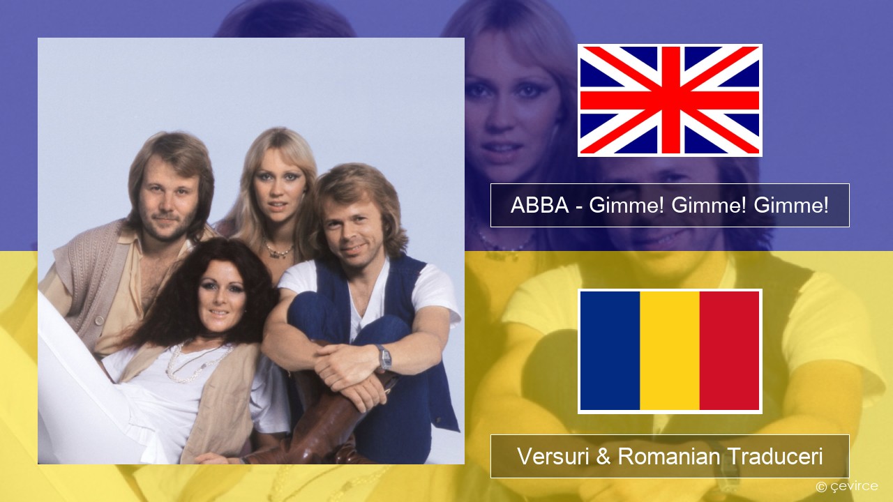 ABBA – Gimme! Gimme! Gimme! (A Man After Midnight) Română Versuri & Romanian Traduceri