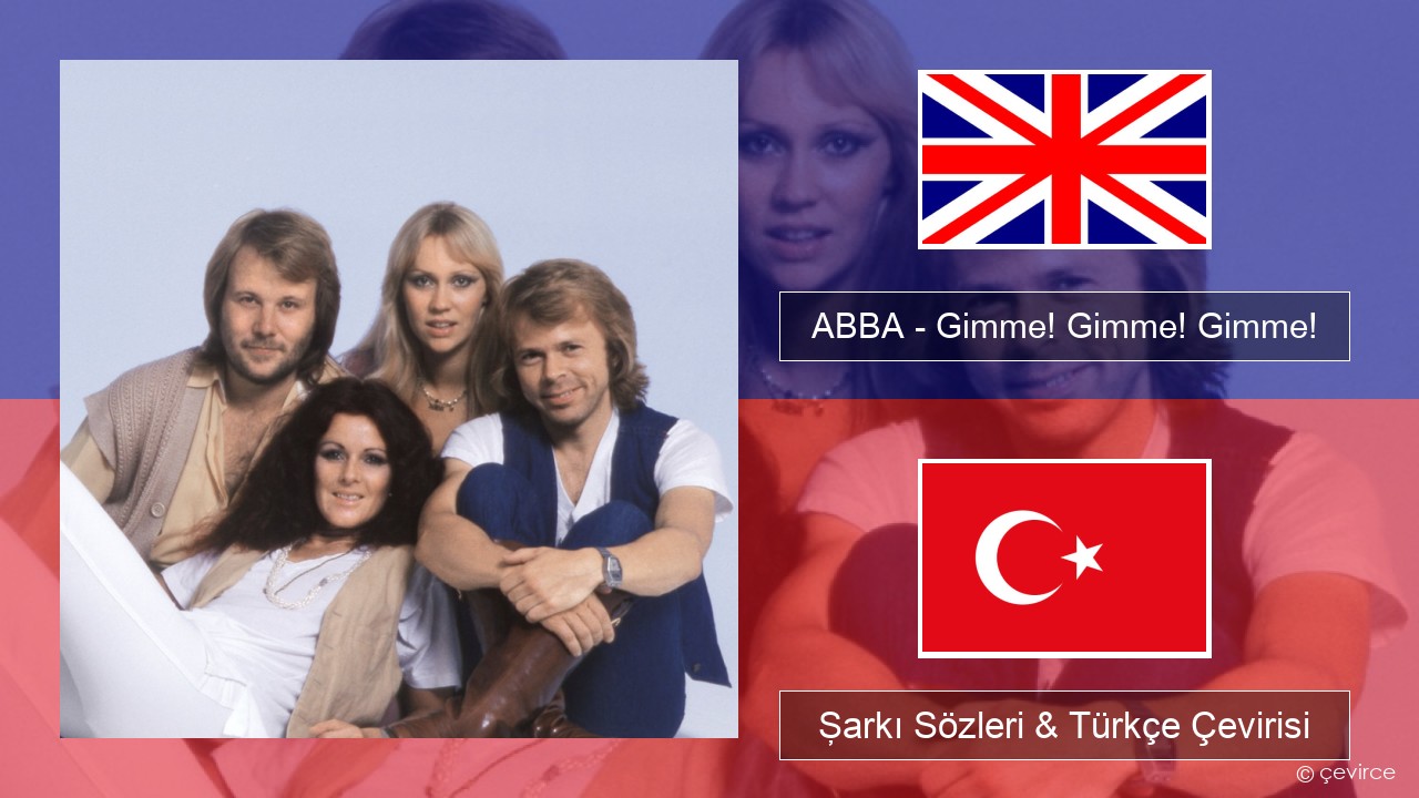 ABBA – Gimme! Gimme! Gimme! (A Man After Midnight) İngilizce Şarkı Sözleri & Türkçe Çevirisi