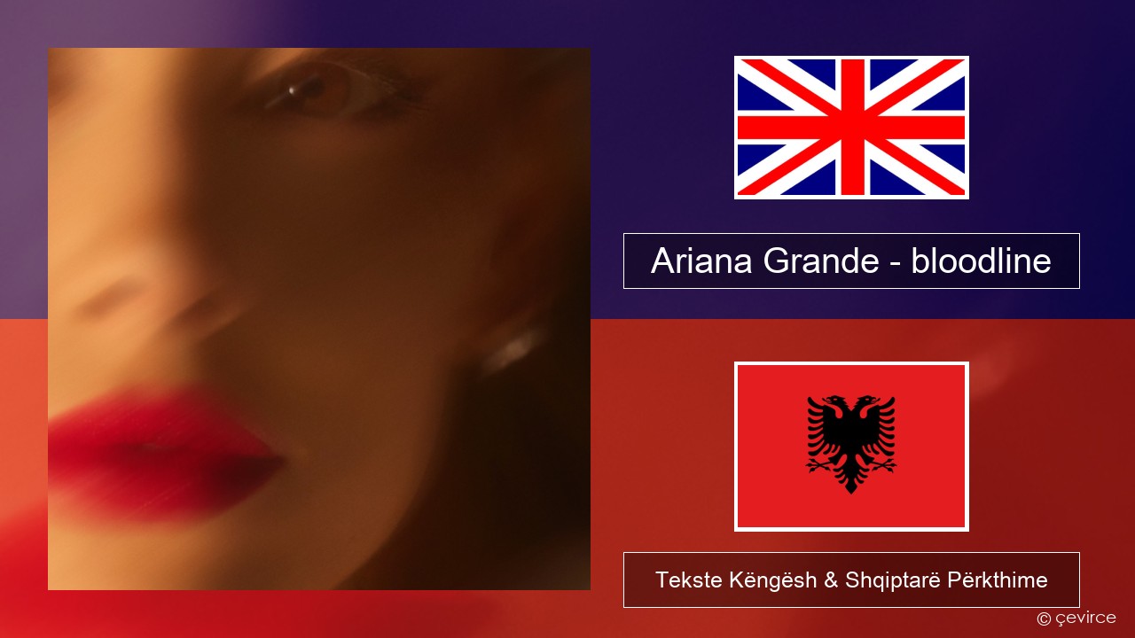Ariana Grande – bloodline Anglisht Tekste Këngësh & Shqiptarë Përkthime