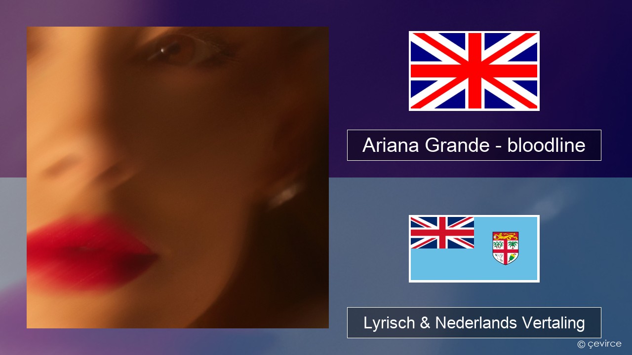 Ariana Grande – bloodline Engels Lyrisch & Nederlands Vertaling
