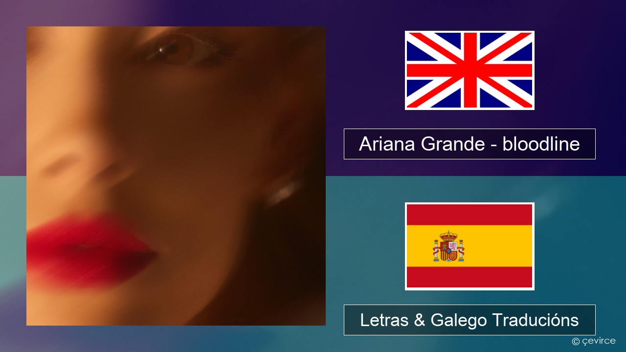 Ariana Grande – bloodline Inglés Letras & Galego Traducións
