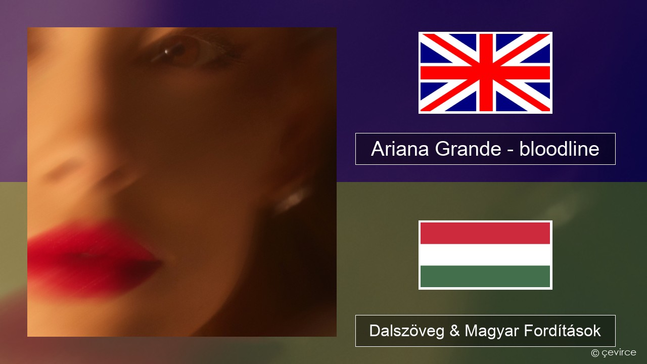 Ariana Grande – bloodline Magyar Dalszöveg & Magyar Fordítások
