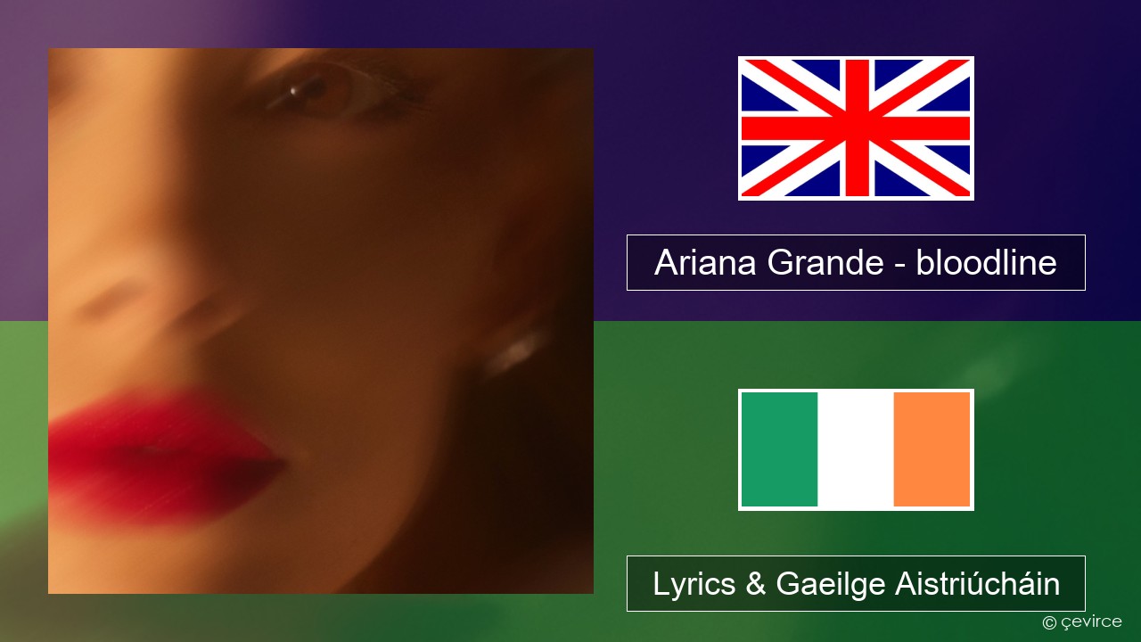 Ariana Grande – bloodline Béarla Lyrics & Gaeilge Aistriúcháin