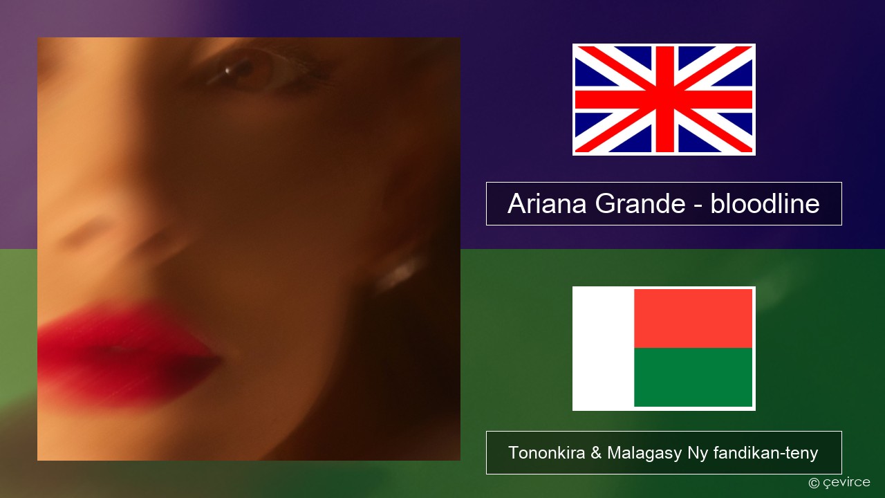 Ariana Grande – bloodline Malagasy Tononkira & Malagasy Ny fandikan-teny