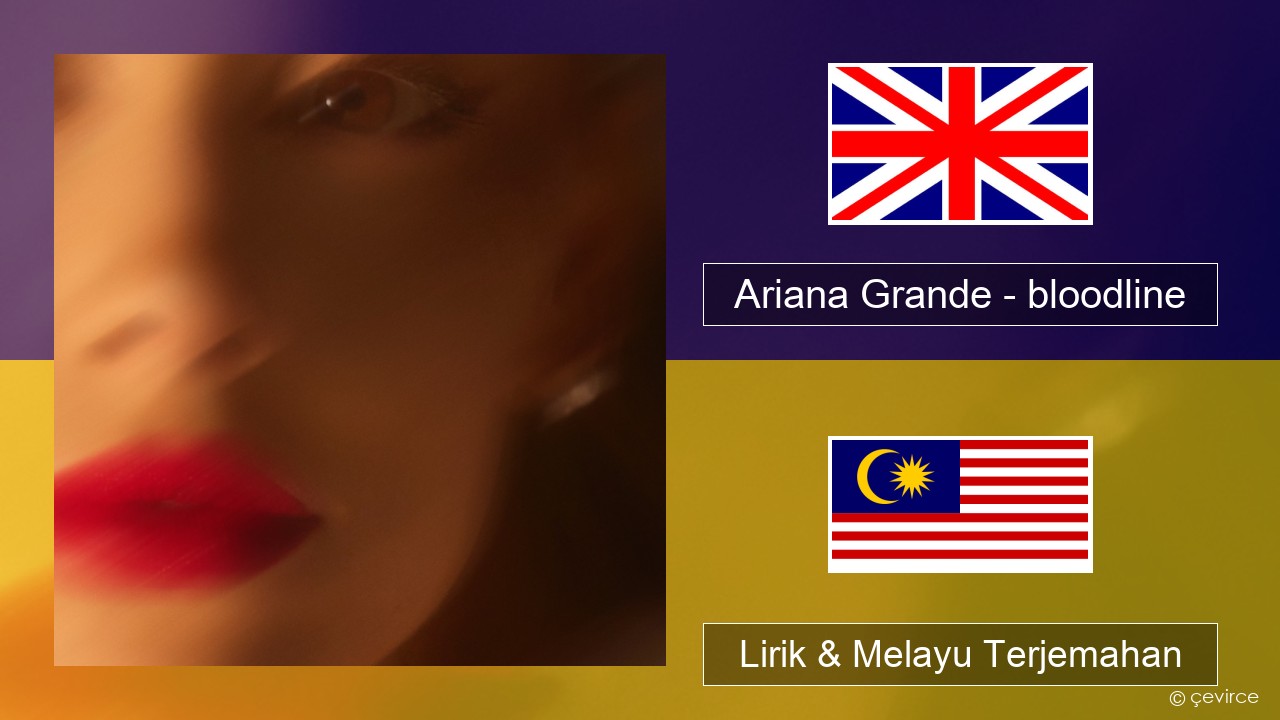 Ariana Grande – bloodline Francais Lirik & Melayu (Malay) Terjemahan