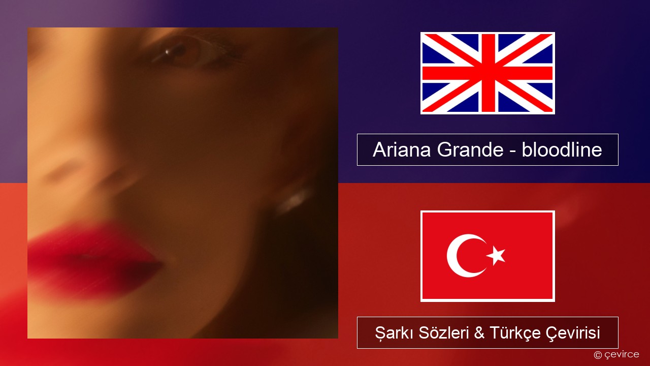Ariana Grande – bloodline İngilizce Şarkı Sözleri & Türkçe Çevirisi