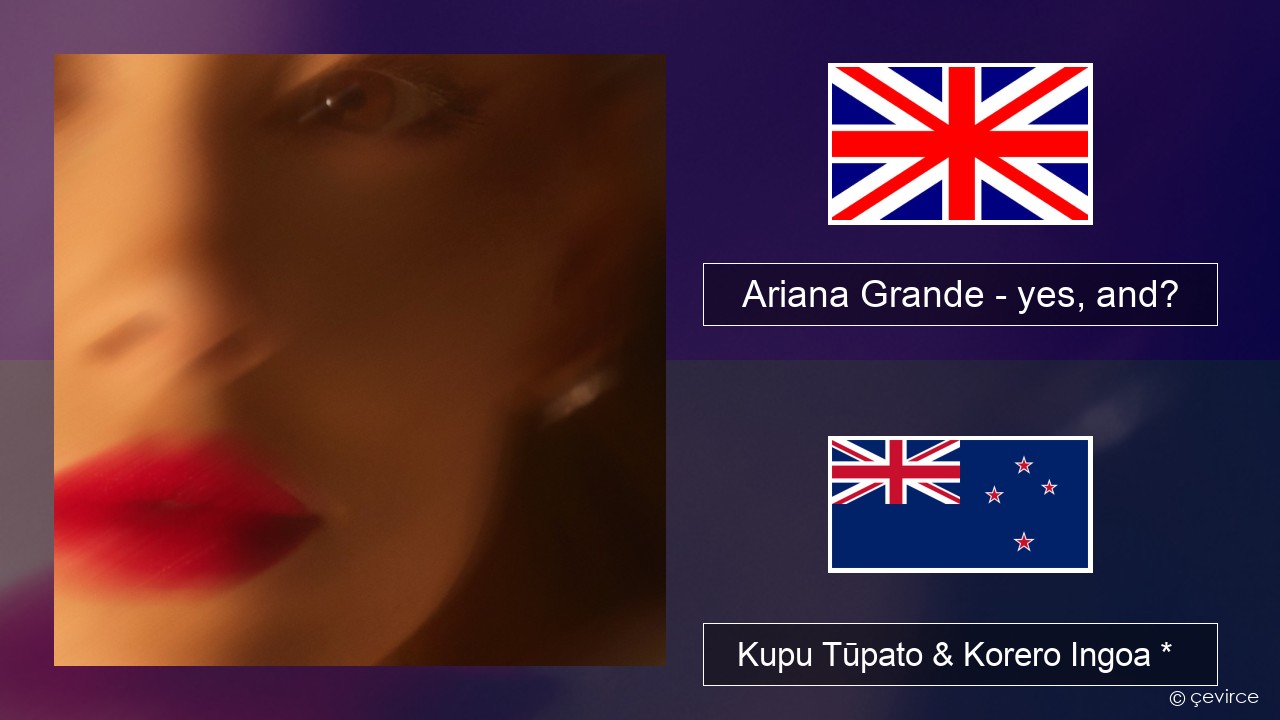 Ariana Grande – yes, and? Ingoa *  Kupu Tūpato & Korero Ingoa *