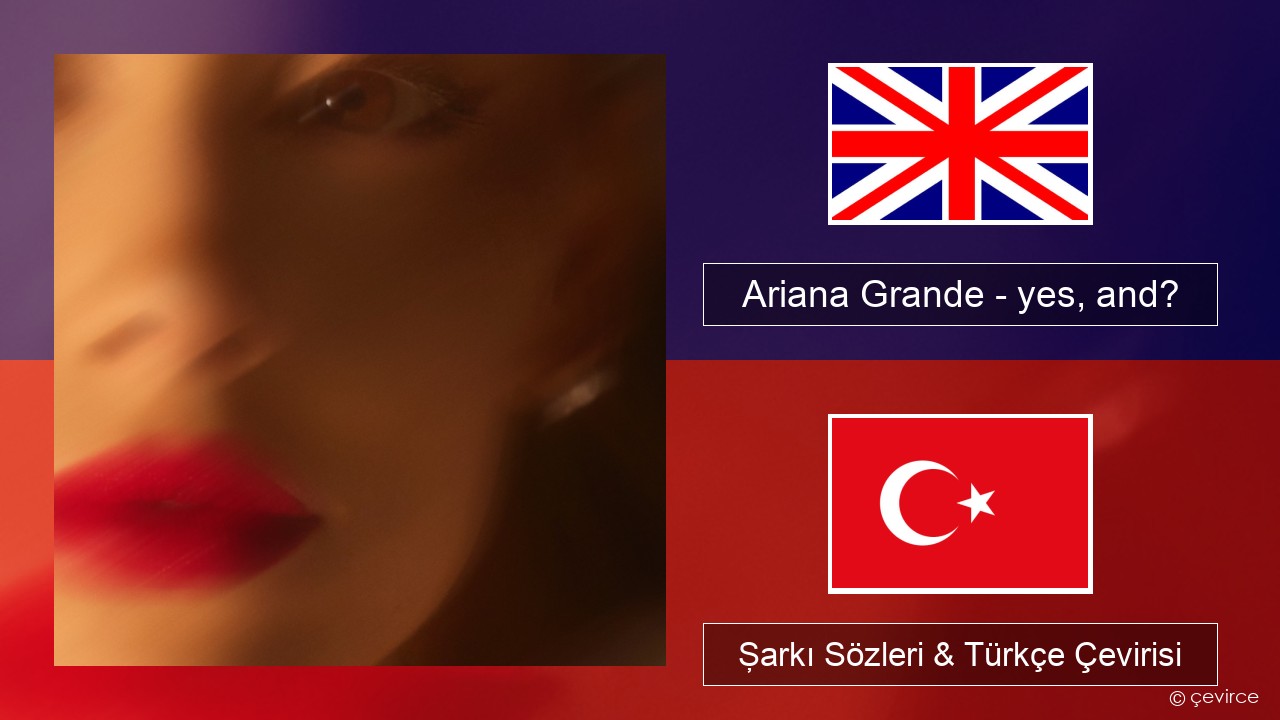 Ariana Grande – yes, and? İngilizce Şarkı Sözleri & Türkçe Çevirisi