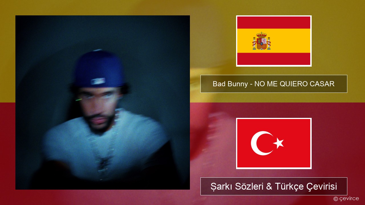 Bad Bunny – NO ME QUIERO CASAR İspanyolca Şarkı Sözleri & Türkçe Çevirisi