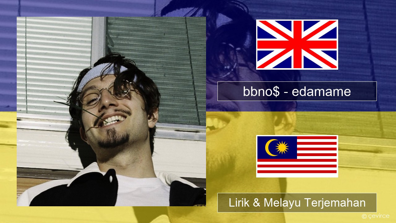 bbno$ – edamame (feat. Rich Brian) Francais Lirik & Melayu (Malay) Terjemahan
