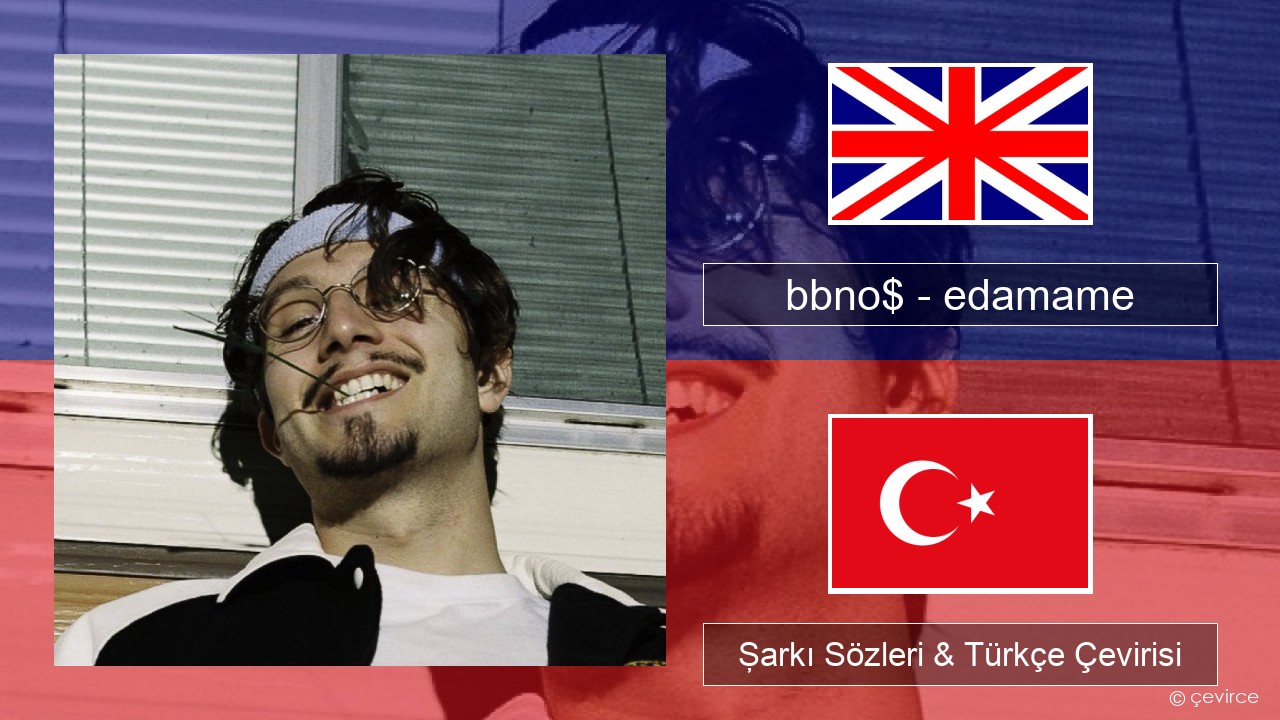 bbno$ – edamame (feat. Rich Brian) İngilizce Şarkı Sözleri & Türkçe Çevirisi