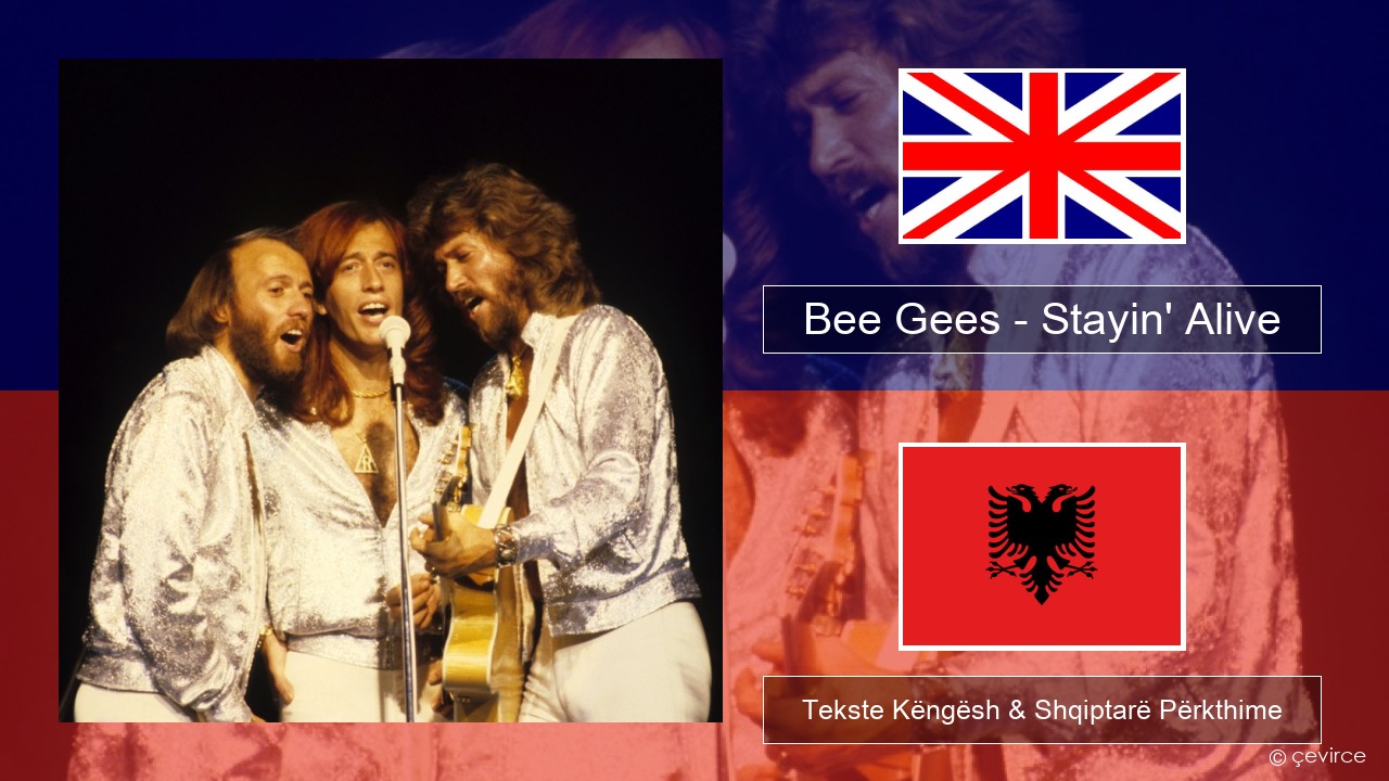 Bee Gees – Stayin’ Alive Anglisht Tekste Këngësh & Shqiptarë Përkthime