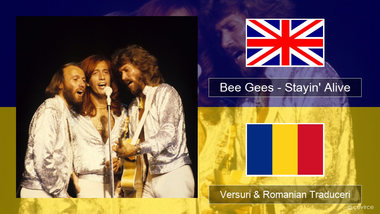 Bee Gees – Stayin’ Alive Română Versuri & Romanian Traduceri