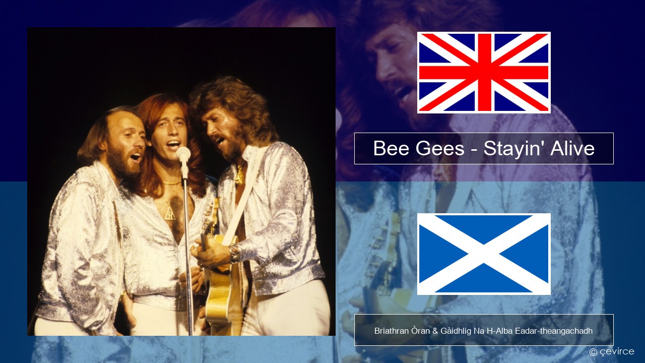 Bee Gees – Stayin’ Alive Gaelic Briathran Òran & Gàidhlig Na H-Alba Eadar-theangachadh