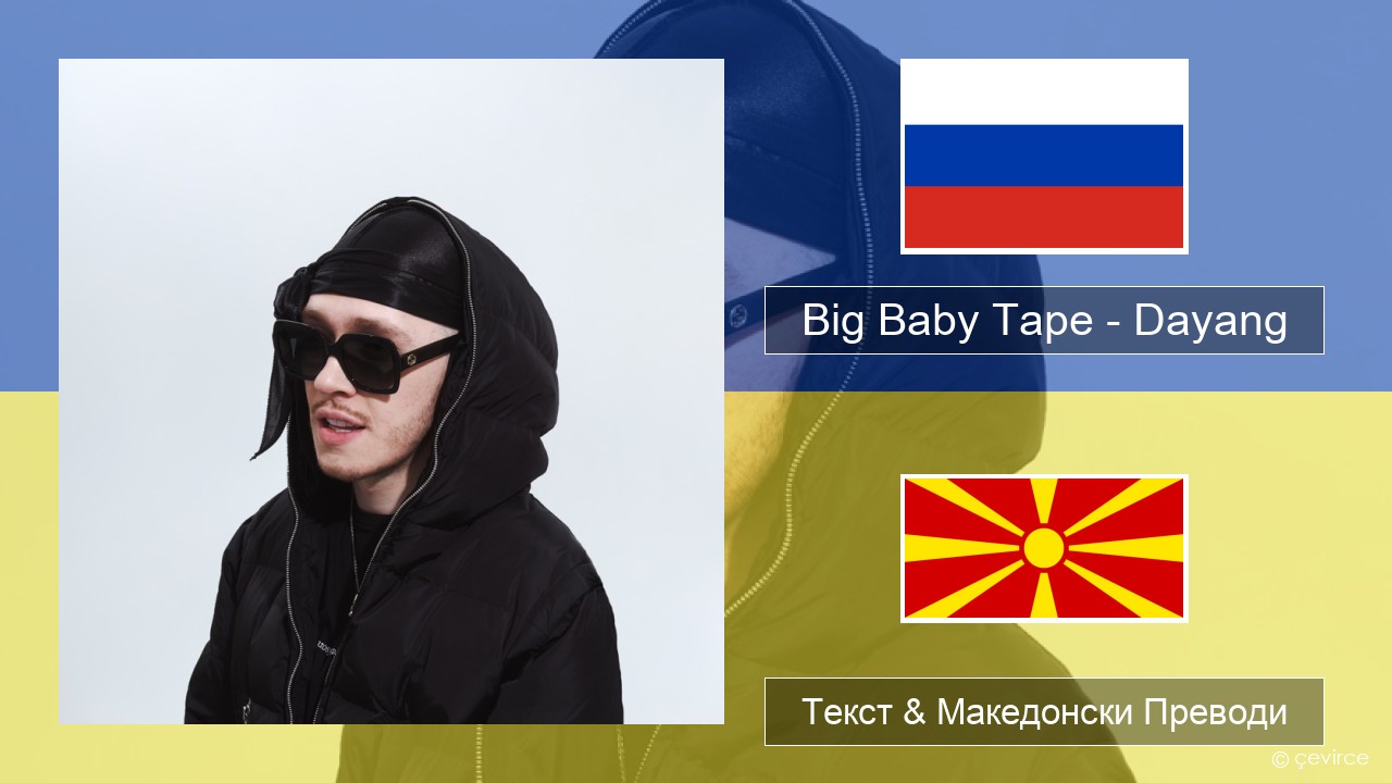 Big Baby Tape – Dayang Руски Текст & Македонски Преводи