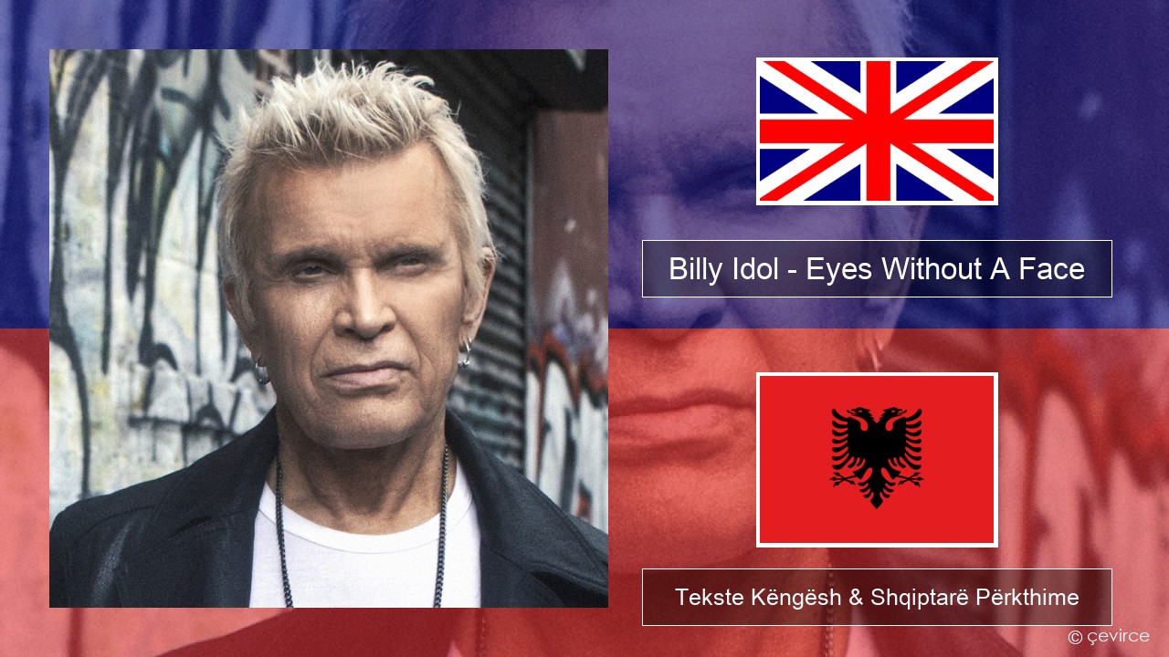 Billy Idol – Eyes Without A Face Anglisht Tekste Këngësh & Shqiptarë Përkthime