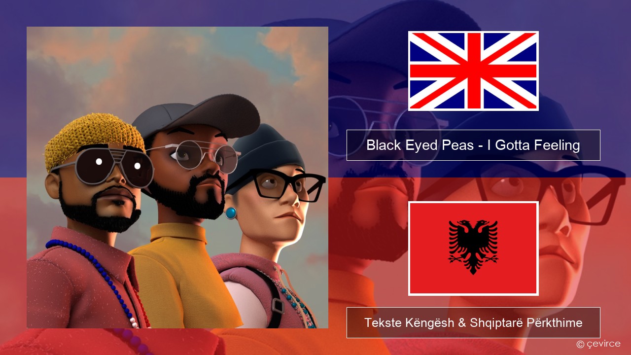 Black Eyed Peas – I Gotta Feeling Anglisht Tekste Këngësh & Shqiptarë Përkthime