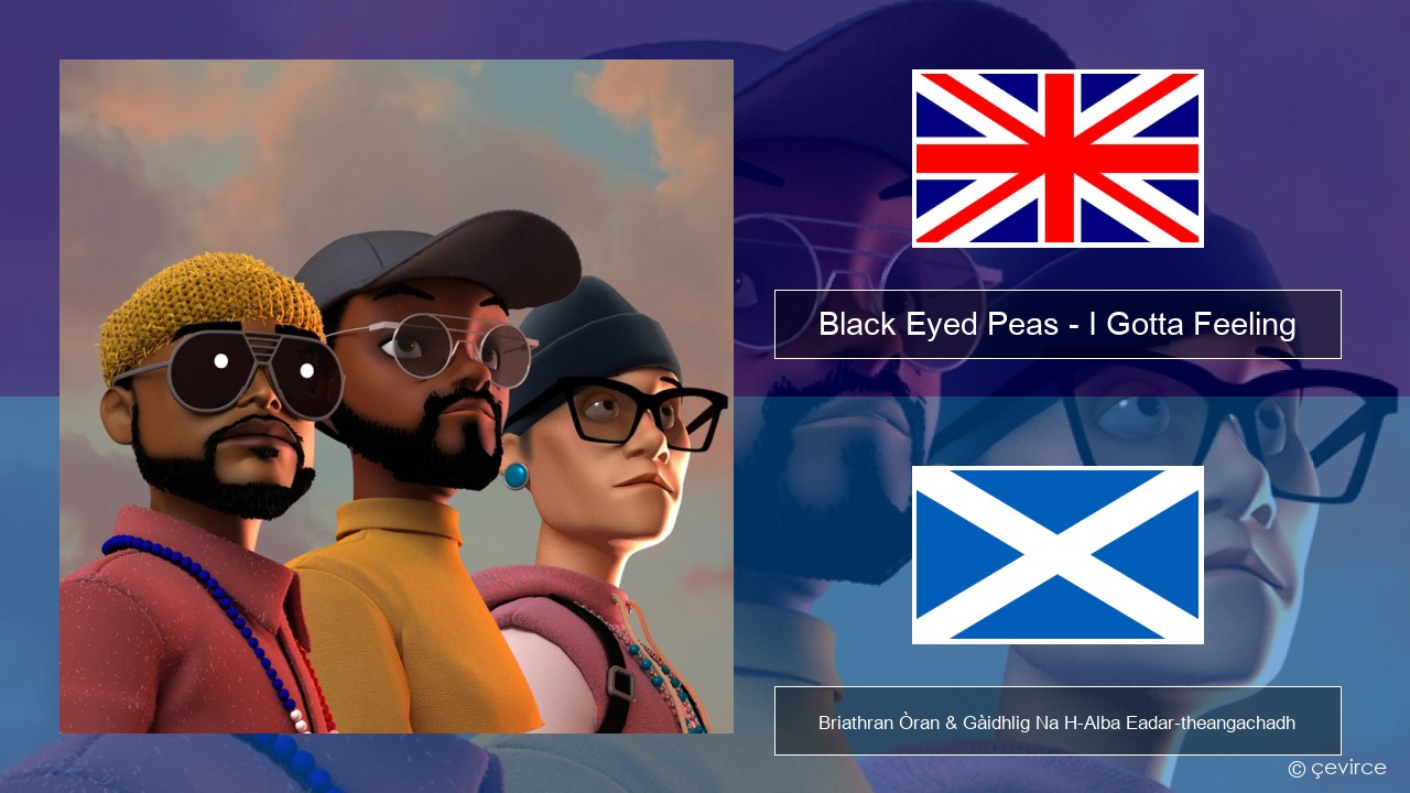 Black Eyed Peas – I Gotta Feeling Gaelic Briathran Òran & Gàidhlig Na H-Alba Eadar-theangachadh
