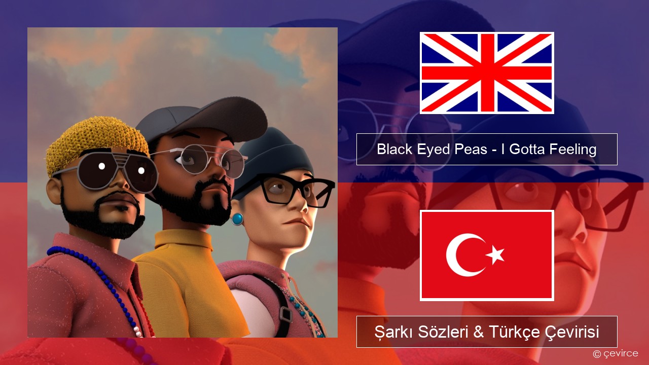 Black Eyed Peas – I Gotta Feeling İngilizce Şarkı Sözleri & Türkçe Çevirisi
