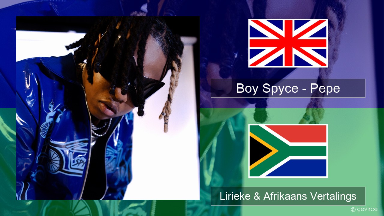 Boy Spyce – Pepe Engels Lirieke & Afrikaans Vertalings