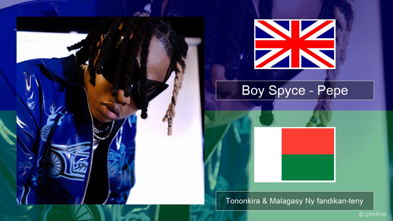 Boy Spyce – Pepe Malagasy Tononkira & Malagasy Ny fandikan-teny