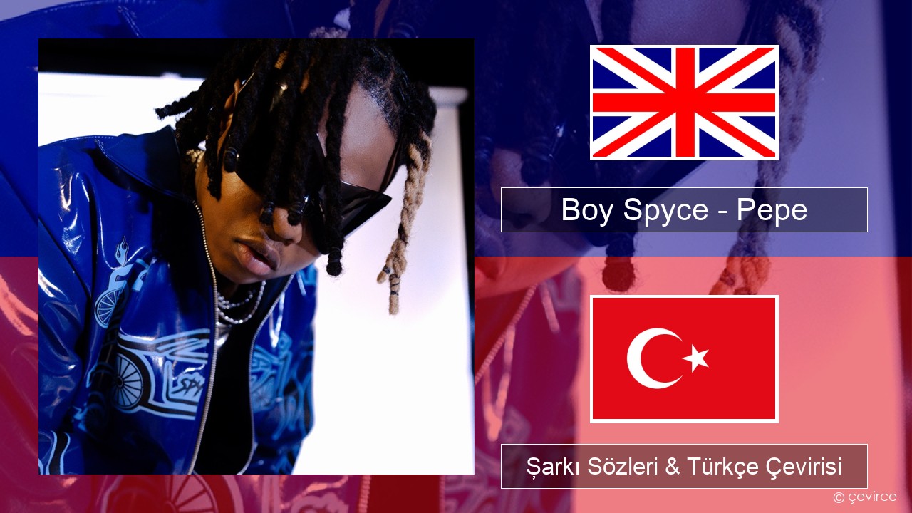 Boy Spyce – Pepe İngilizce Şarkı Sözleri & Türkçe Çevirisi