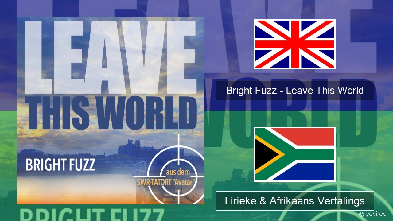 Bright Fuzz – Leave This World Engels Lirieke & Afrikaans Vertalings