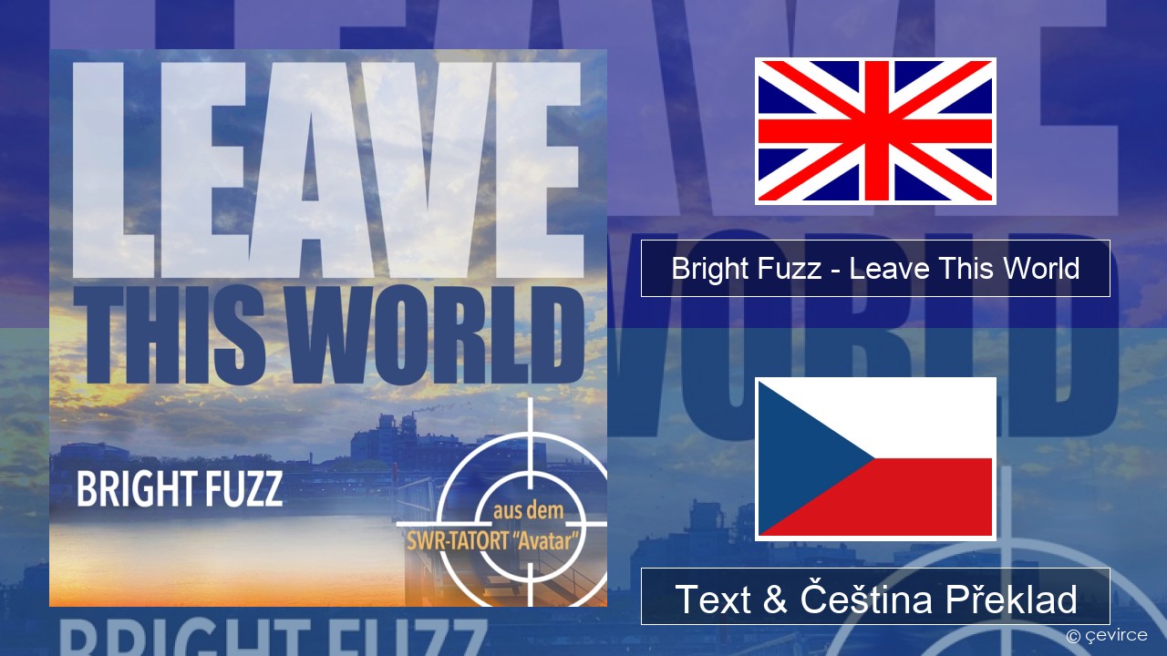 Bright Fuzz – Leave This World Anglický Text & Čeština Překlad