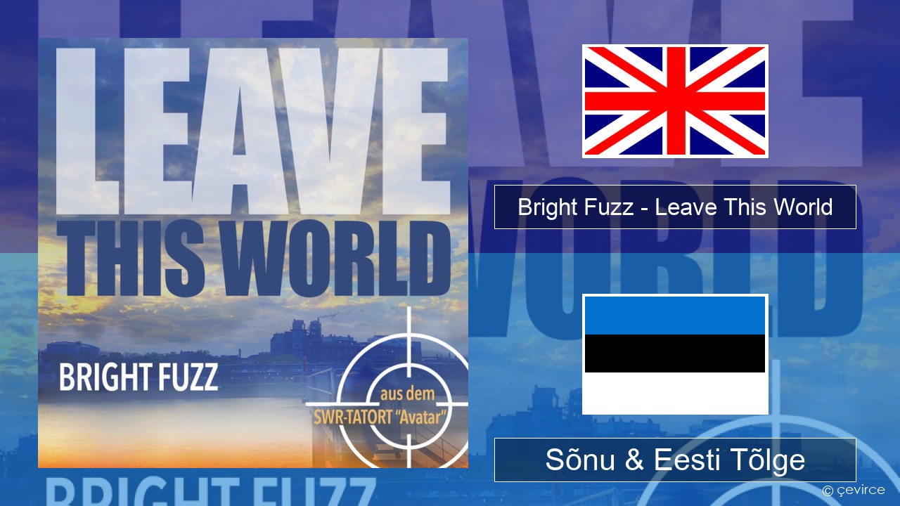 Bright Fuzz – Leave This World Inglise Sõnu & Eesti Tõlge