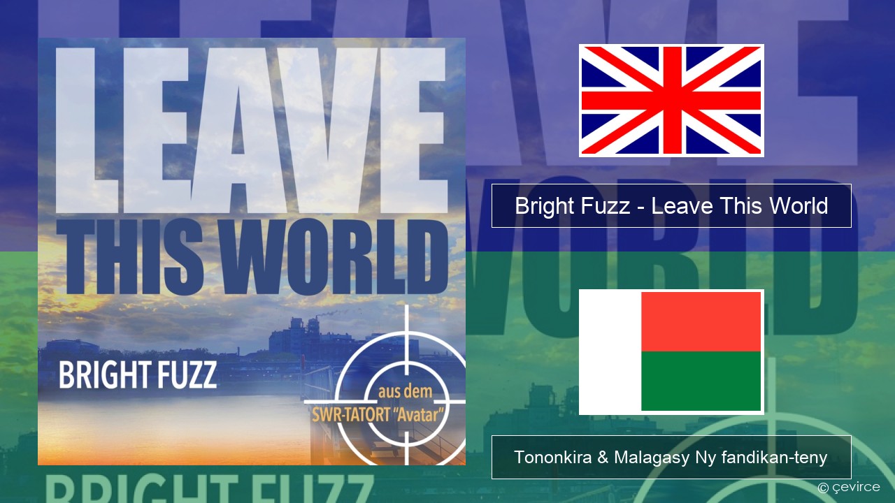 Bright Fuzz – Leave This World Malagasy Tononkira & Malagasy Ny fandikan-teny