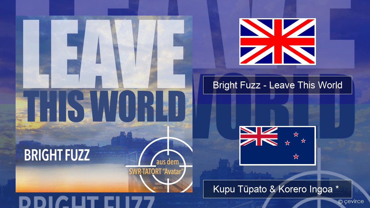 Bright Fuzz – Leave This World Ingoa *  Kupu Tūpato & Korero Ingoa *