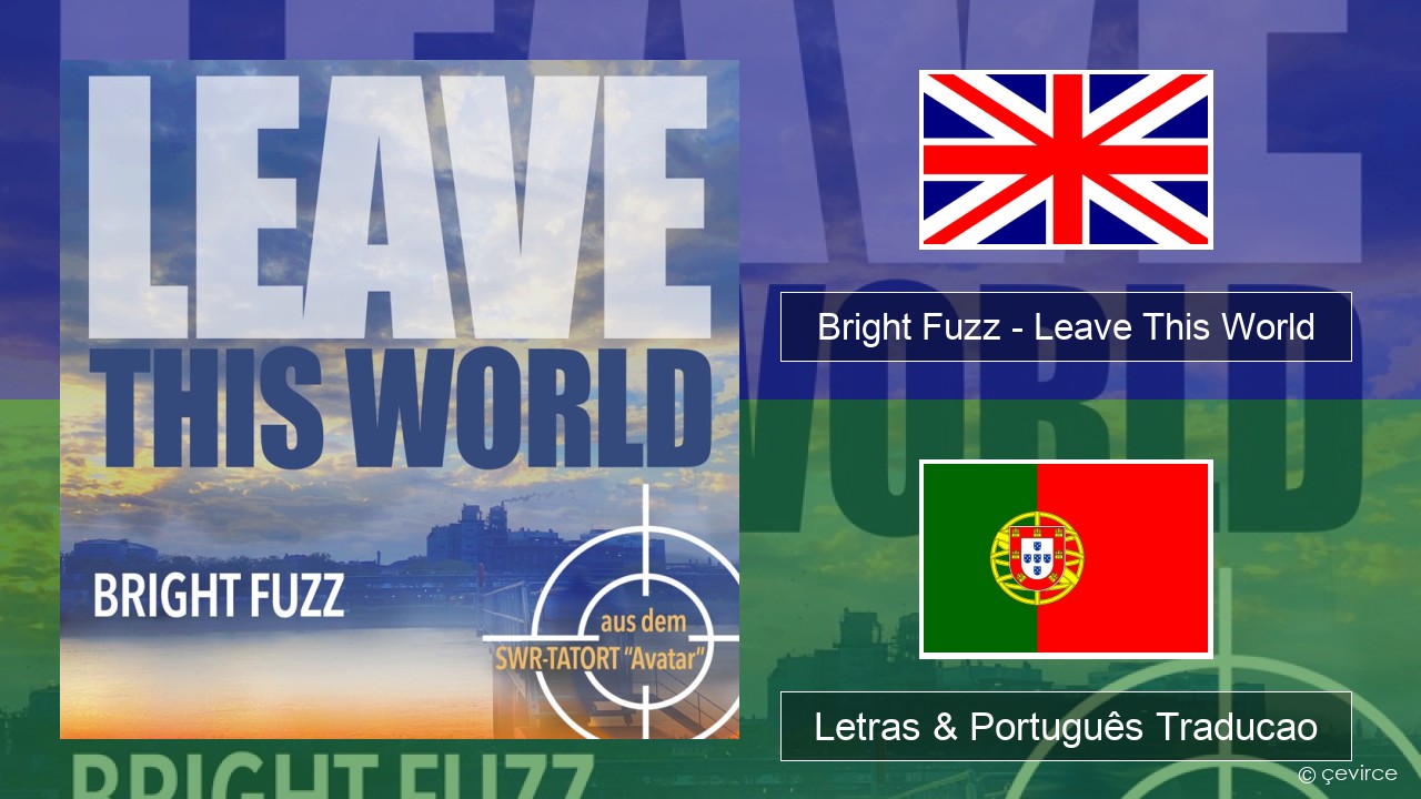 Bright Fuzz – Leave This World Inglês Letras & Português Traducao