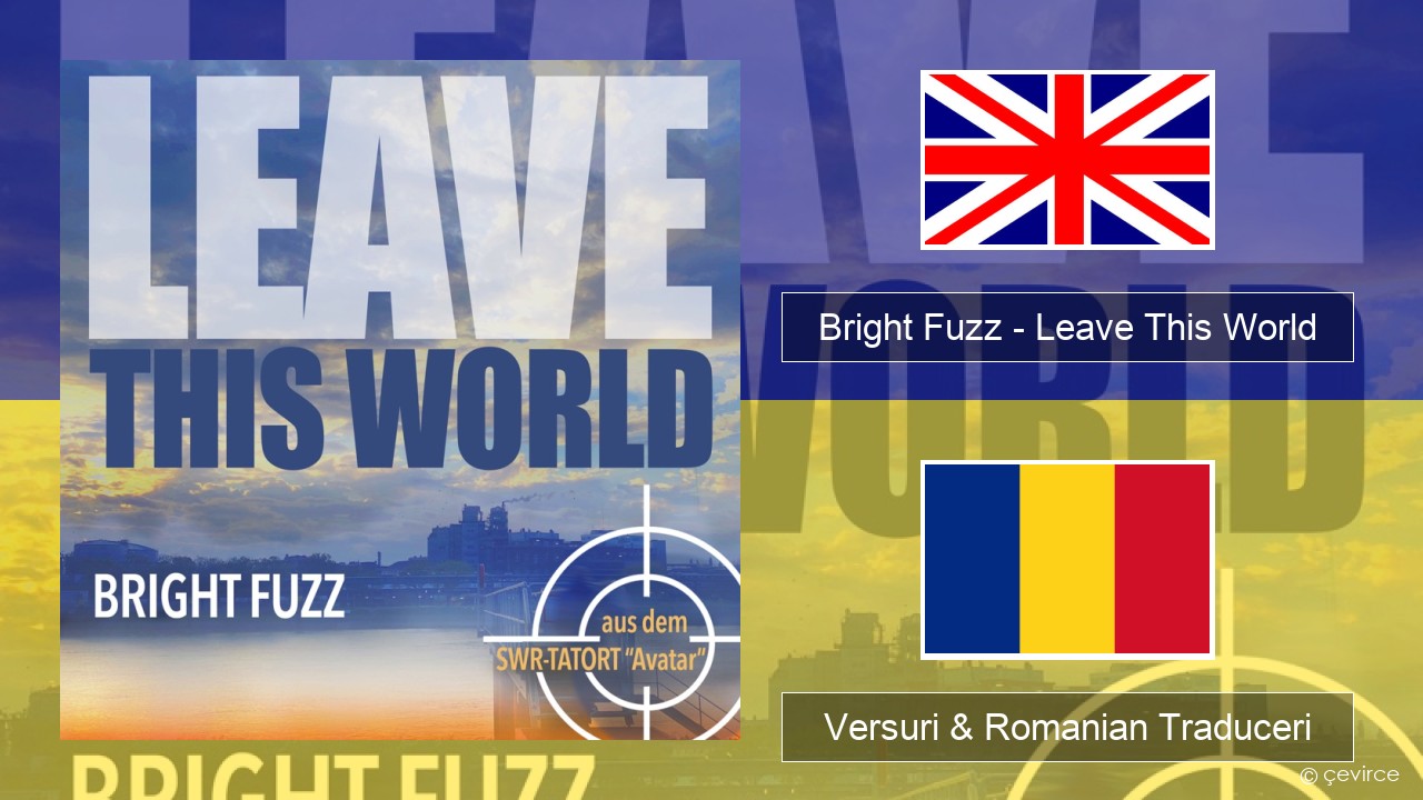Bright Fuzz – Leave This World Română Versuri & Romanian Traduceri