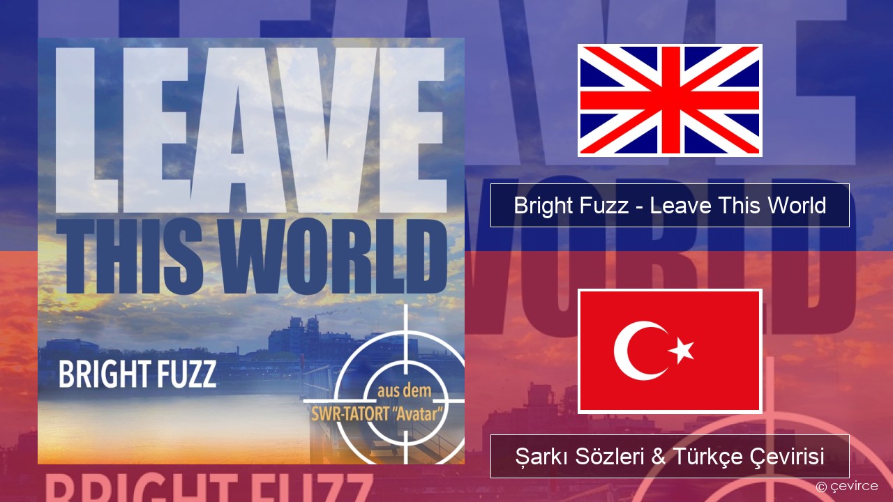 Bright Fuzz – Leave This World İngilizce Şarkı Sözleri & Türkçe Çevirisi