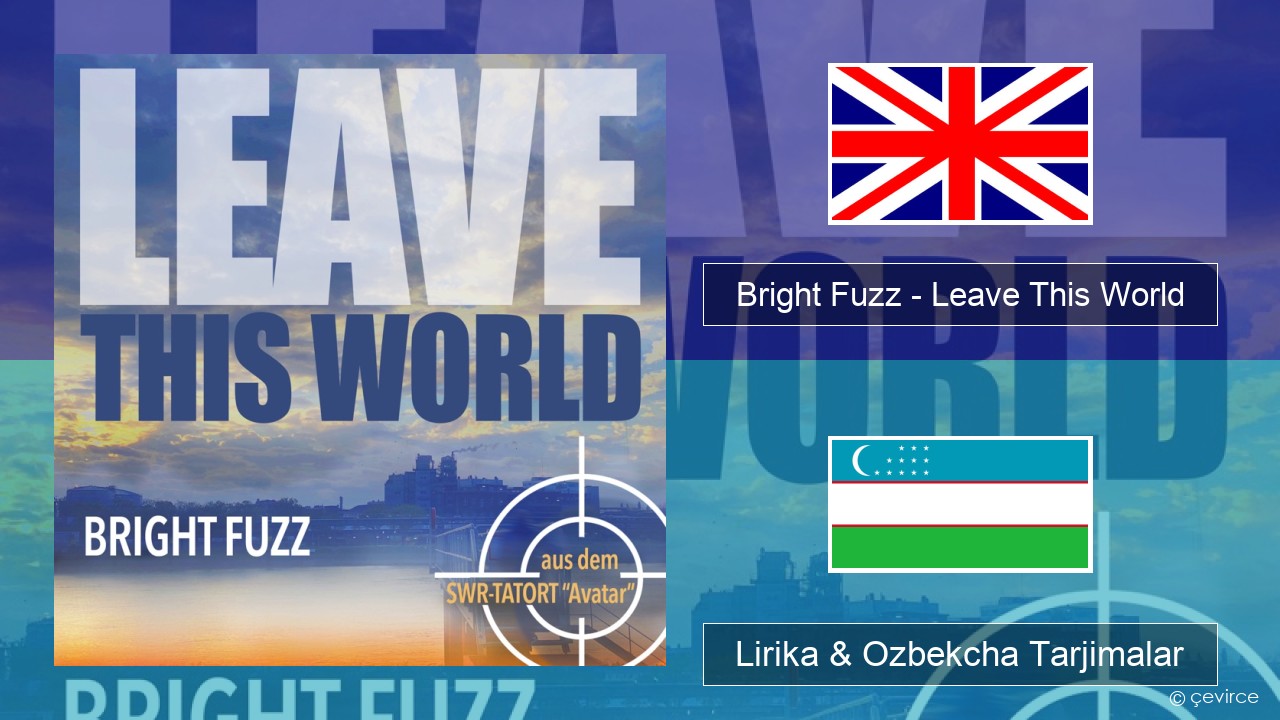 Bright Fuzz – Leave This World Ingliz tili Lirika & Ozbekcha Tarjimalar