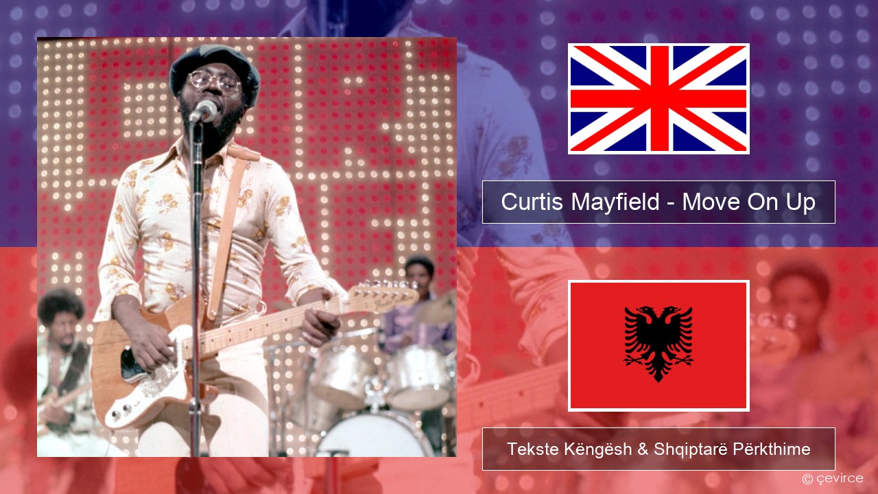 Curtis Mayfield – Move On Up Anglisht Tekste Këngësh & Shqiptarë Përkthime