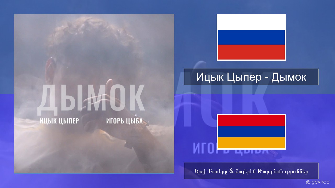 Ицык Цыпер – Дымок (feat. Игорь Цыба) Ռուսերեն Երգի Բառերը & Հայերեն Թարգմանություններ